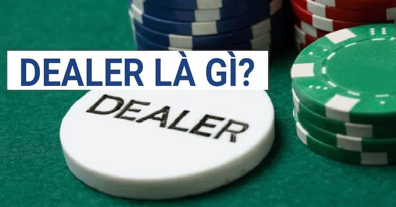 Dealer Là Gì? Vai Trò Quan Trọng Của Dealer Tại Nhà Cái