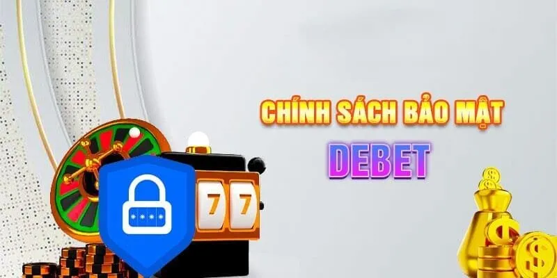 Đôi nét sơ lược về chính sách bảo mật của Debet