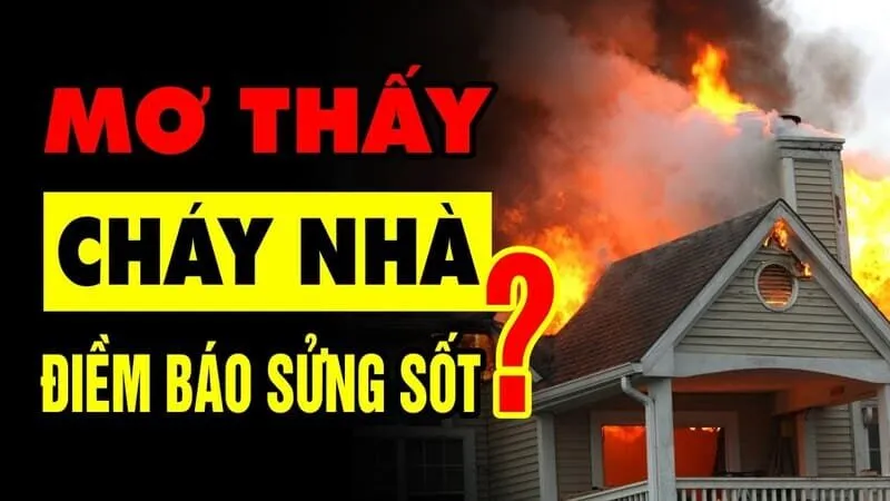 Giải mã: Mơ cháy nhà đánh con gì? Ý nghĩa ẩn giấu là gì?