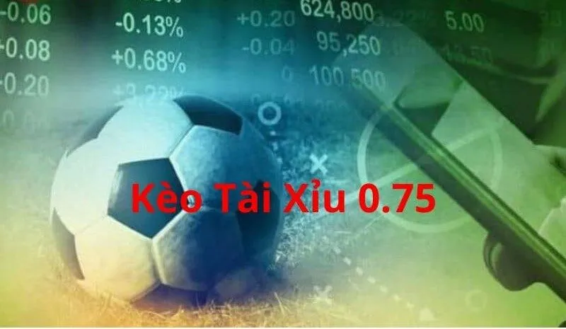 Kèo Tài Xỉu 0.75 Là Gì? Tất Tần Tật Thông Tin Cần Nhớ