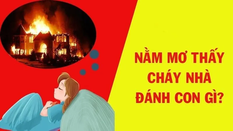 Nằm mơ cháy nhà đánh con gì chuẩn nhất, dễ trúng nhất?